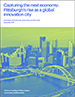 Capturing the next economy: Pittsburgh’s rise as a global innovation city